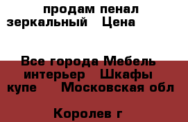 продам пенал зеркальный › Цена ­ 1 500 - Все города Мебель, интерьер » Шкафы, купе   . Московская обл.,Королев г.